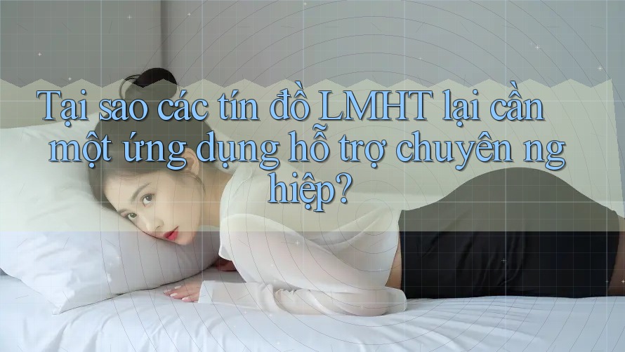 Tại sao các tín đồ LMHT lại cần một ứng dụng hỗ trợ chuyên nghiệp? Tại sao các tín đồ LMHT lại cần một ứng dụng hỗ trợ chuyên nghiệp?