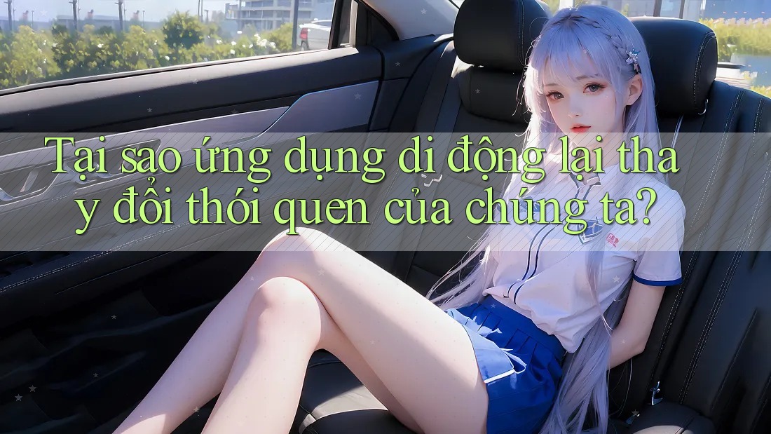 Tại sao ứng dụng di động lại thay đổi thói quen của chúng ta? Tại sao ứng dụng di động lại thay đổi thói quen của chúng ta?