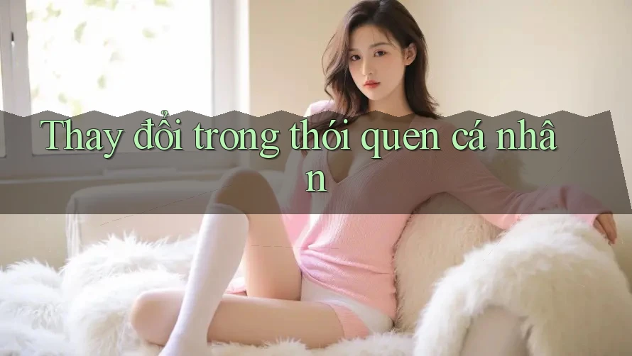 Thay đổi trong thói quen cá nhân Thay đổi trong thói quen cá nhân
