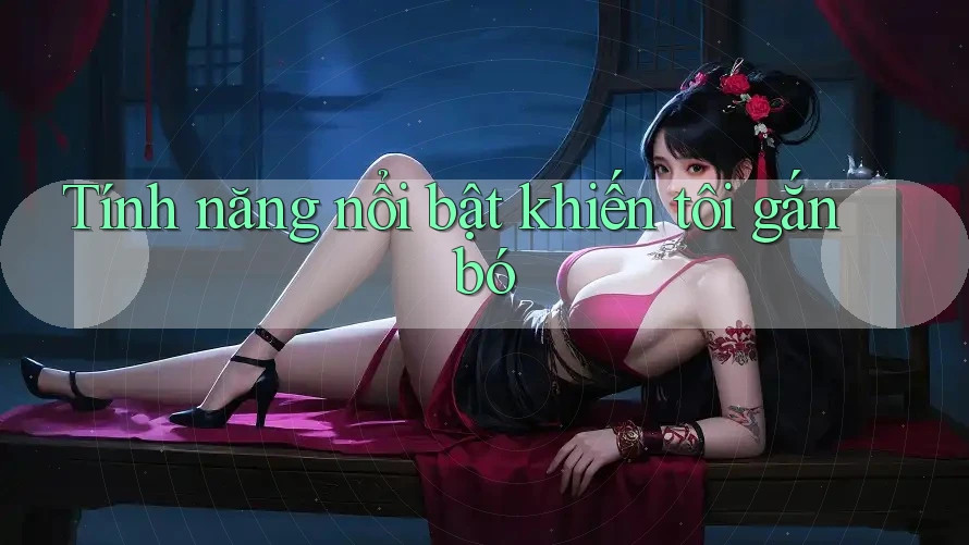 Tính năng nổi bật khiến tôi gắn bó