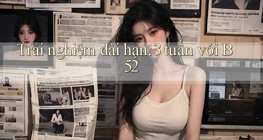 Trải nghiệm dài hạn: 3 tuần với B52