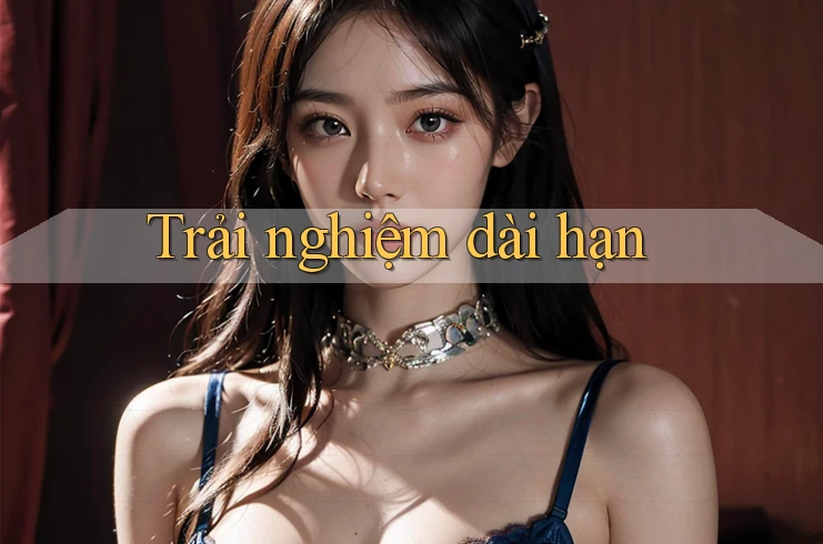 Trải nghiệm dài hạn
