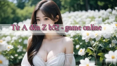 Từ A đến Z b52   game online