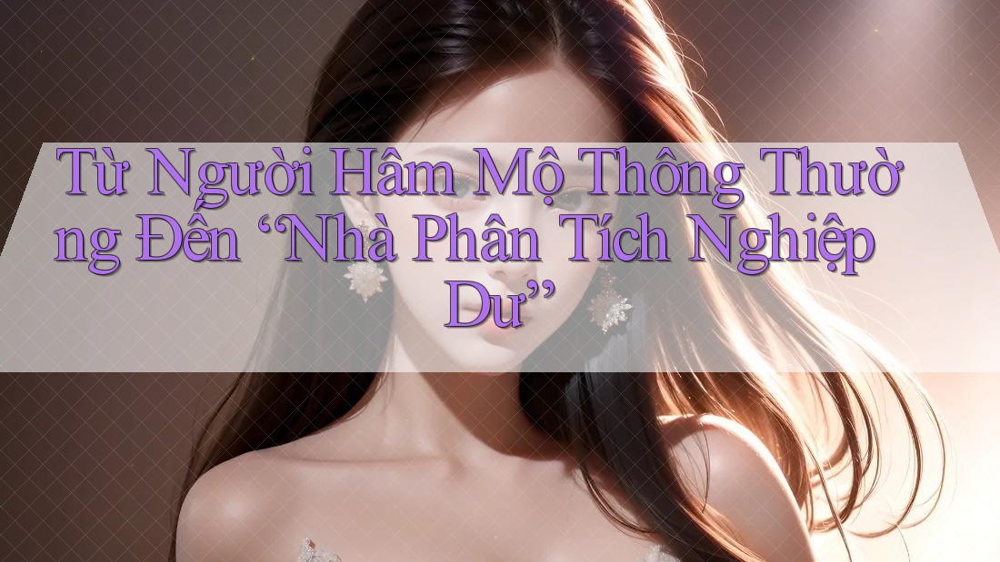 Từ Người Hâm Mộ Thông Thường Đến “Nhà Phân Tích Nghiệp Dư” Từ Người Hâm Mộ Thông Thường Đến “Nhà Phân Tích Nghiệp Dư”