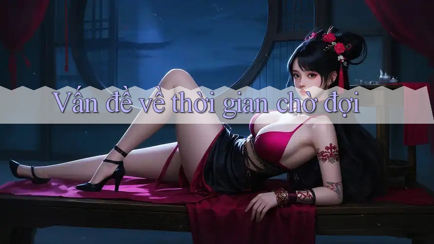 Vấn đề về thời gian chờ đợi Vấn đề về thời gian chờ đợi