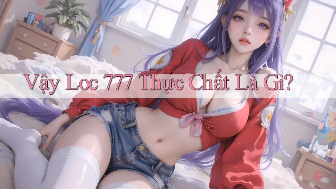 Vậy “Loc 777” Thực Chất Là Gì? Vậy “Loc 777” Thực Chất Là Gì?