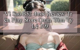 Vì sao B52 được review trên Play Store quan tâm tỷ lệ 209