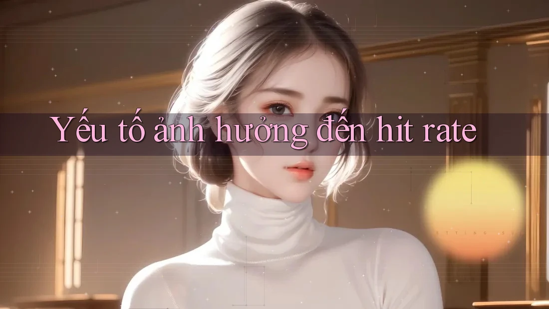 Yếu tố ảnh hưởng đến hit rate